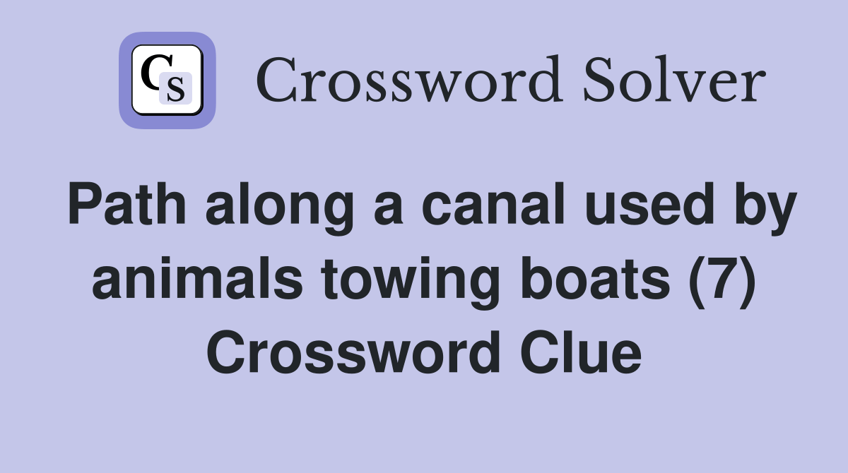 Path along a canal used by animals towing boats (7) Crossword Clue Answers Crossword Solver